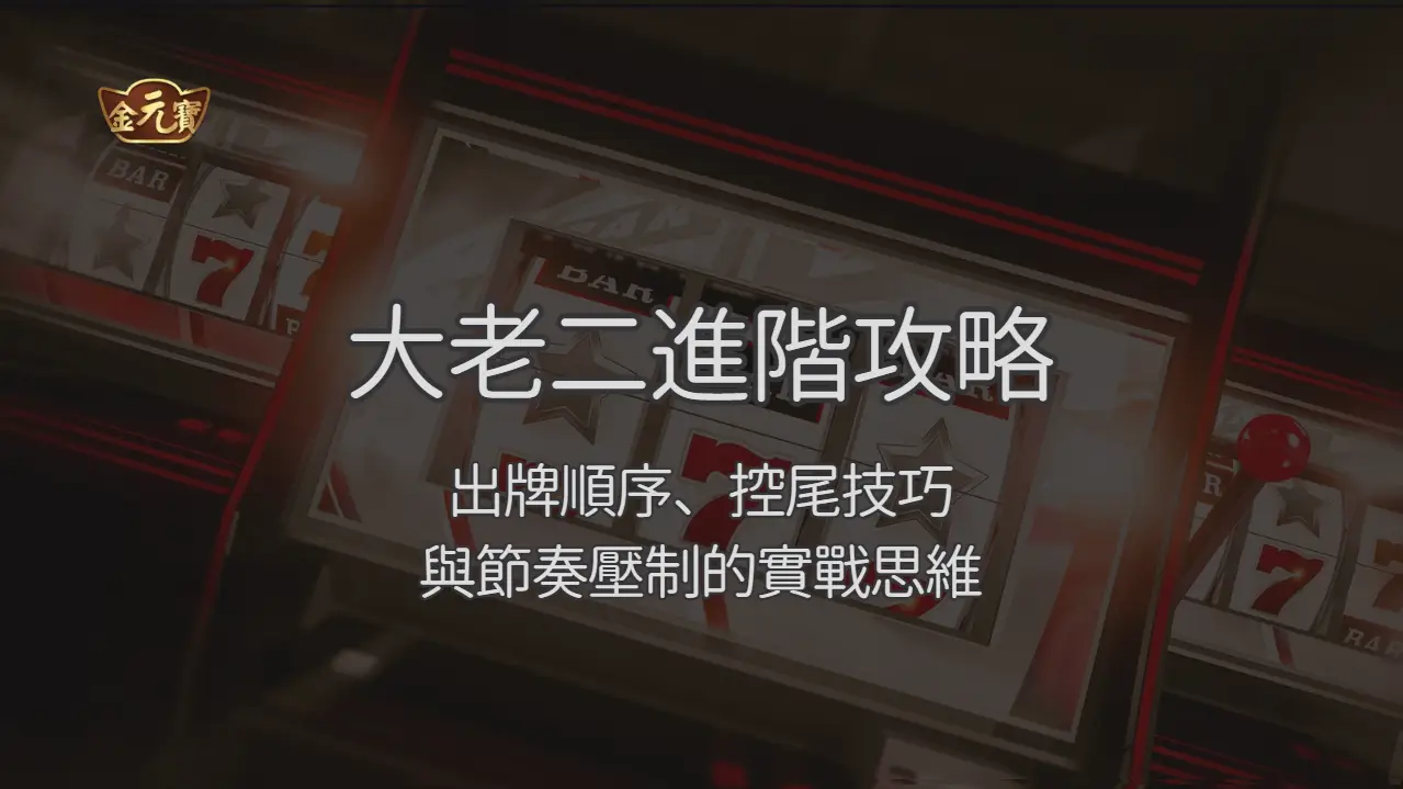 金元寶娛樂城大老二進階攻略:出牌順序、控尾技巧與節奏壓制的實戰思維